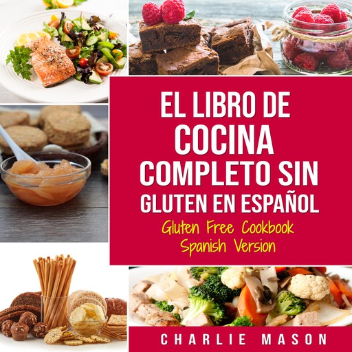 El Libro De Cocina Completo Sin Gluten En Español/ Gluten Free Cookbook Spanish Version (Spanish Edition), Charlie Mason