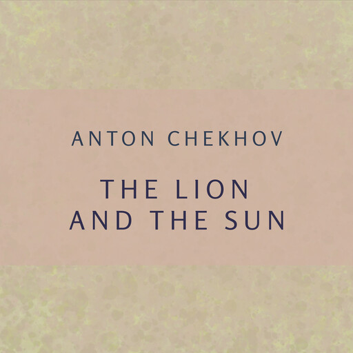 The Lion and the Sun, Anton Chekhov