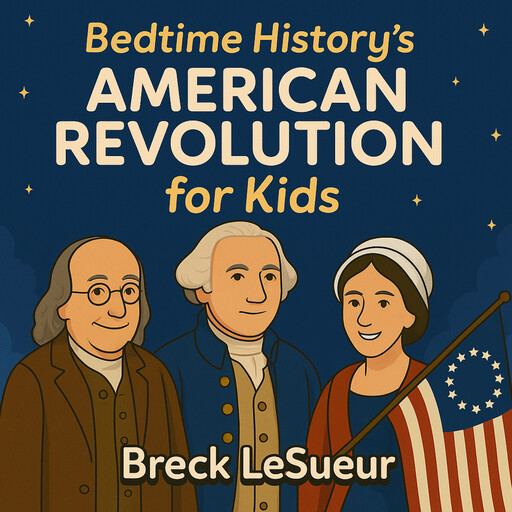 Bedtime History's American Revolution for Kids, Breck LeSueur