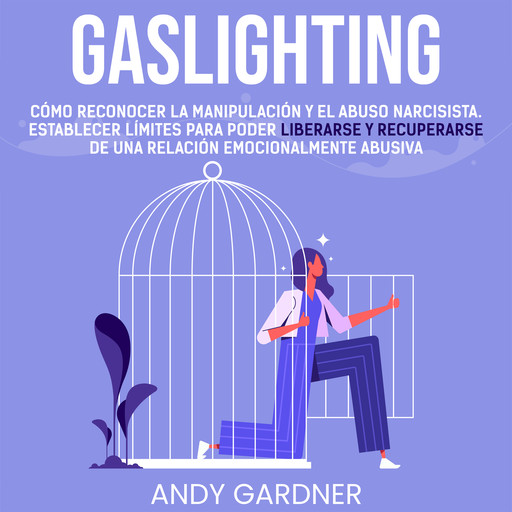 Gaslighting: Cómo reconocer la manipulación y el abuso narcisista. Establecer límites para poder liberarse y recuperarse de una relación emocionalmente abusiva, Andy Gardner