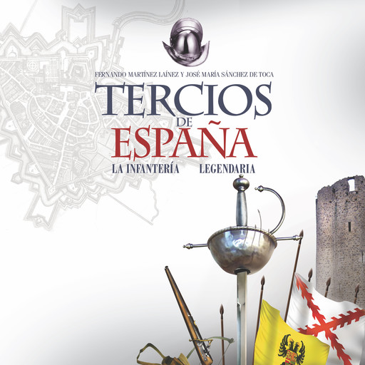 Tercios de España. Una infantería legendaria, Fernando Martínez Laínez, José María Sánchez de Toca