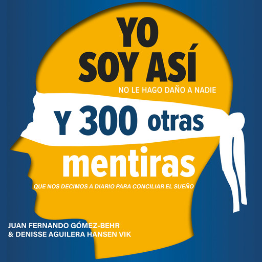 Asi Soy Yo Y 300 Otras Mentiras Que Nos Decimos A Diario Para Conciliar El Sueno, Sr. JUAN FERNANDO GÓMEZ-BEHR, DENISSE AGUILERA HANSEN VIK