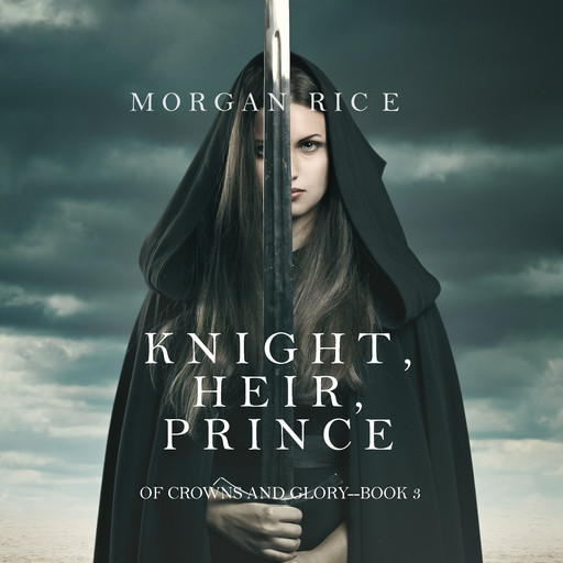 Knight, Heir, Prince (Of Crowns and Glory. Book 3), Morgan Rice