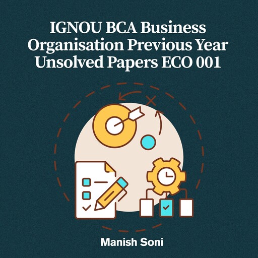 IGNOU BCA Business Organisation Previous Year Unsolved Papers ECO 001, Manish Soni