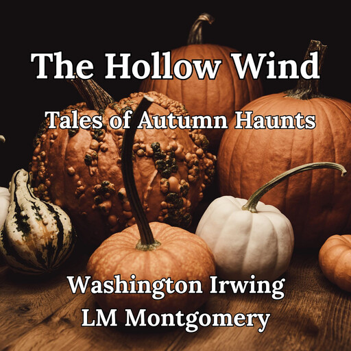 The Hollow Wind: Tales of Autumn Haunts, Lucy Maud Montgomery, Washington Irwing