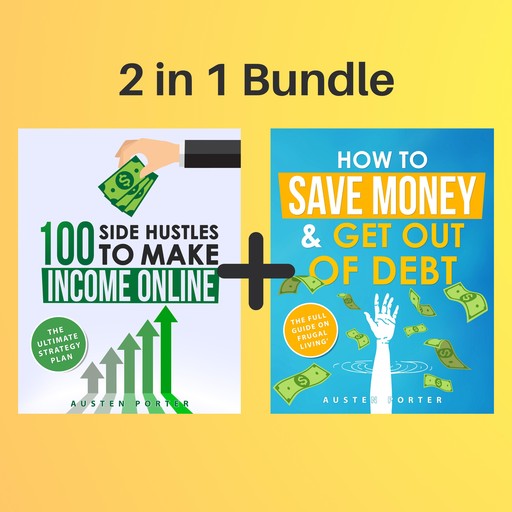 2 in 1 Bundle: Financial Freedom Series - How To Save Money & Get Out Of Debt + 100 Side Hustles To Make Income Online, Austen Porter