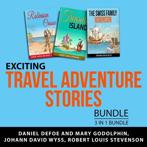Exciting Travel Adventure Stories Bundle, 3 in 1 Bundle, Robert Louis Stevenson, Daniel Defoe, Johann David Wyss, Mary Godolphin