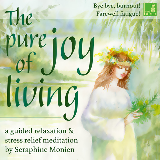 The pure joy of living - a guided relaxation and stress relief meditation - Bye, bye, burnout! Farewell fatigue! (Unabridged), Seraphine Monien