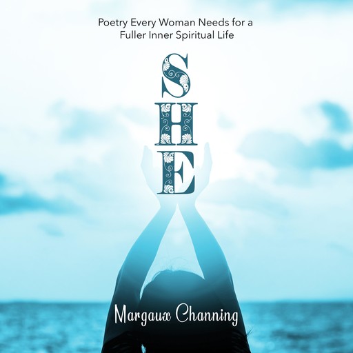 She - Poetry Every Woman Needs for a Fuller Inner Spiritual Life, Margaux Channing