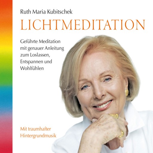 Lichtmeditation: Geführte Meditation mit genauer Anleitung zum Loslassen, Entspannen und Wohlfühlen (ungekürzt), Ruth Maria Kubitschek