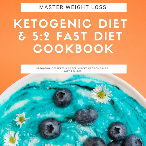 Master Weight Loss : Ketogenic Diet & 5:2 Fast Diet Cookbook Ketogenic Desserts & Sweet Snacks Fat Bomb & 5:2 Diet Recipes, Greenleatherr