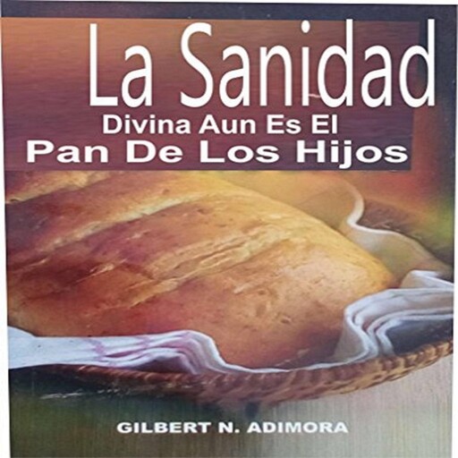 La Sanidad Divina Aun Es El Pan De Los Hijos, Gilbert Adimora