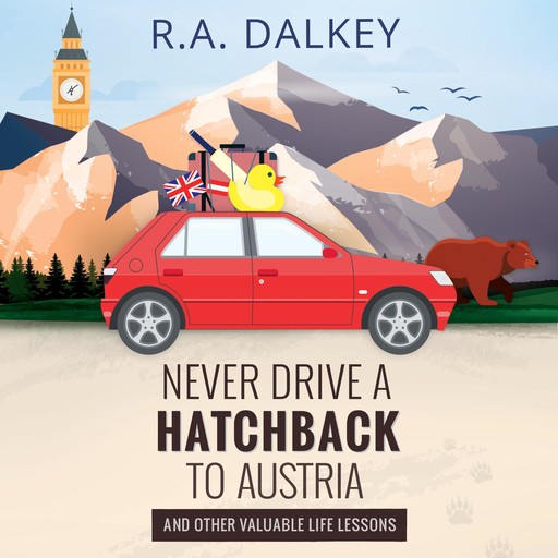 Never Drive A Hatchback To Austria (And Other Valuable Life Lessons), R.A. Dalkey