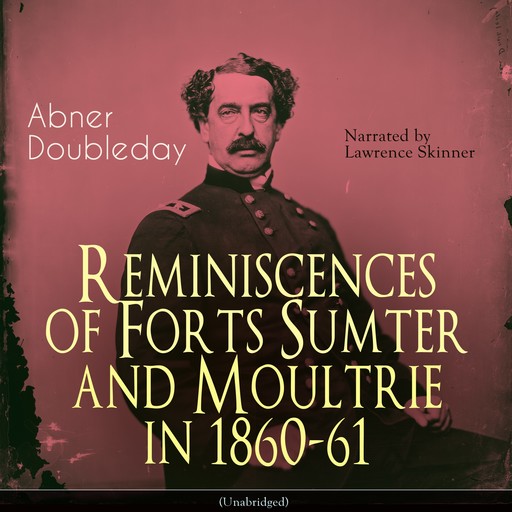 Reminiscences of Forts Sumter and Moultrie in 1860-61, Abner Doubleday