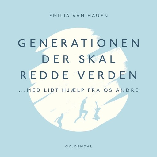 Generationen, der skal redde verden - med lidt hjælp fra os andre, Emilia Van Hauen