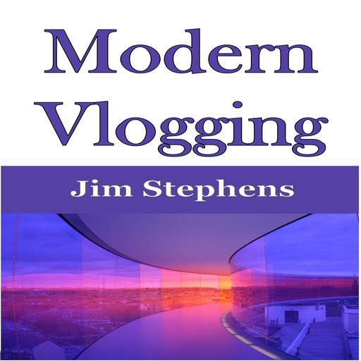 ​Modern Vlogging, Jim Stephens