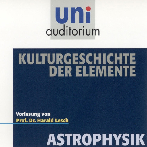 Astrophysik: Kulturgeschichte der Elemente, Harald Lesch