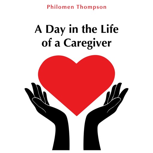 A Day in the Life of a Caregiver, Philomen L Thompson