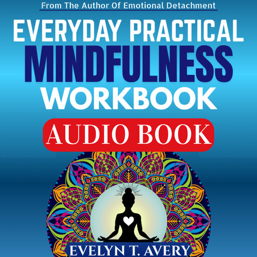 EVERYDAY PRACTICAL MINDFULNESS WORKBOOK, Evelyn T. Avery