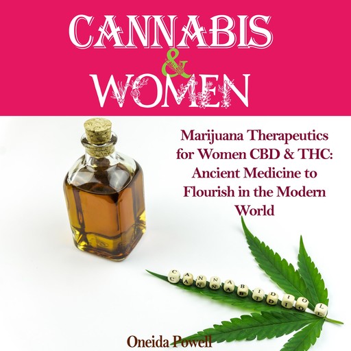 CANNABIS & WOMEN: Marijuana Therapeutics for Women CBD & THC: Ancient Medicine to Flourish in the Modern World, Oneida Powell