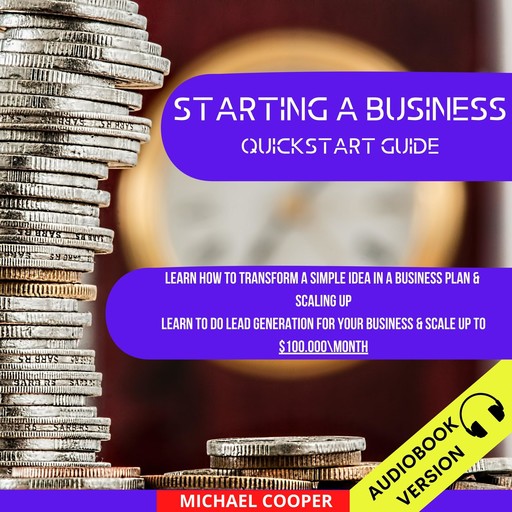 Starting A Business Quickstart Guide:, Michael Cooper