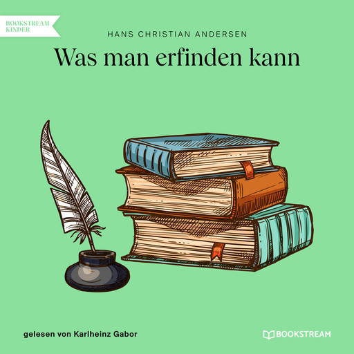 Was man erfinden kann (Ungekürzt), Hans Christian Andersen