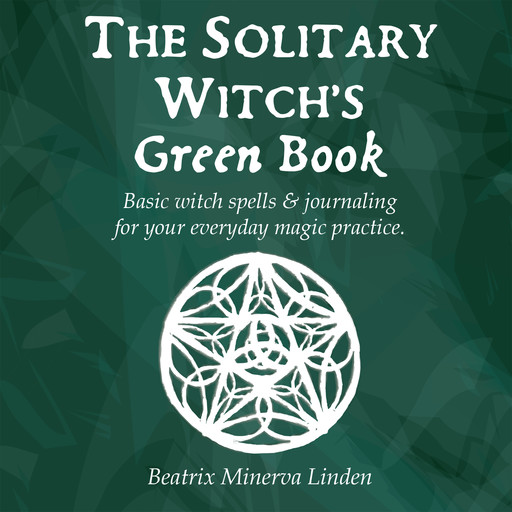 The solitary witch’s green book: Basic witch spells & journaling for your everyday magic practice, Beatrix Minerva Linden