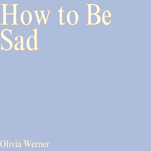 How to Be Sad, Olivia Werner
