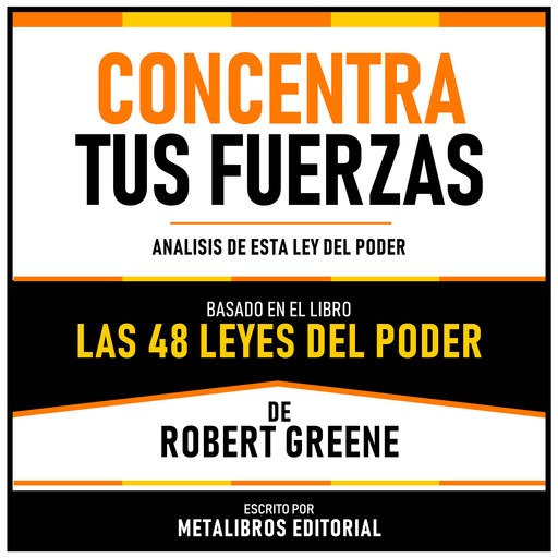 Concentra Tus Fuerzas - Basado En El Libro Las 48 Leyes Del Poder De Robert Greene, Metalibros Editorial, Robert Greene - Libreria de Enseñanzas