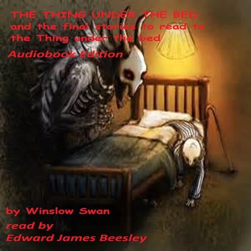 The Thing Under The Bed And The Final Stories To Read To The Thing Under The Bed, Winslow Swan