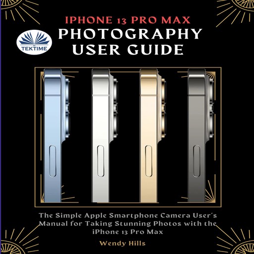 IPhone 13 Pro Max Photography User Guide, Wendy Hills