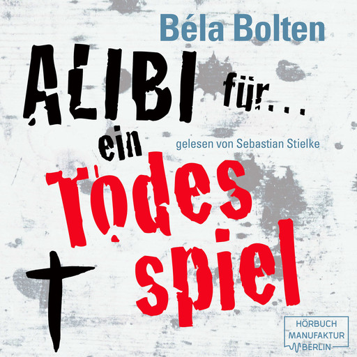 Alibi für ein Todesspiel - Mörderische Alibis 1 (Ungekürzt), Béla Bolten