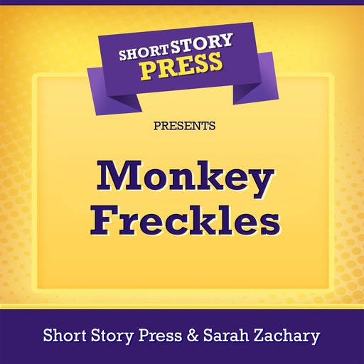 Short Story Press Presents Monkey Freckles, Short Story Press, Sarah Zachary