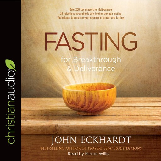 Fasting for Breakthrough and Deliverance, John Eckhardt