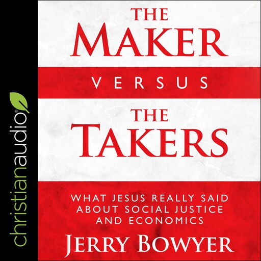 The Maker Versus the Takers, Jerry Bowyer