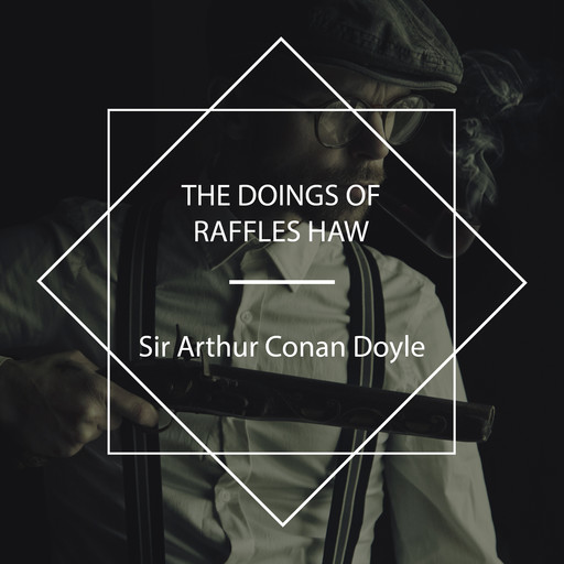 The Doings of Raffles Haw, Arthur Conan Doyle