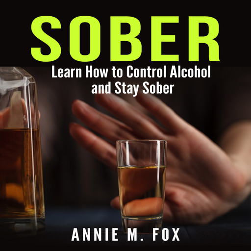 Sober: Learn How to Control Alcohol and Stay Sober, Annie Fox