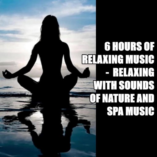 6 HOURS of Relaxing music - Relaxing With Sounds of Nature and Spa Music, Functional music