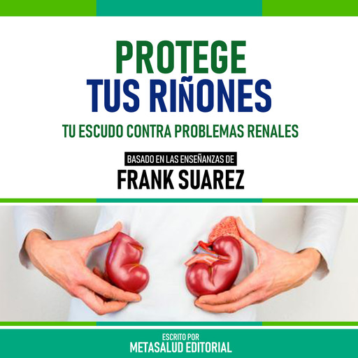 Protege Tus Riñones - Basado En Las Enseñanzas De Frank Suarez, Metasalud Editorial