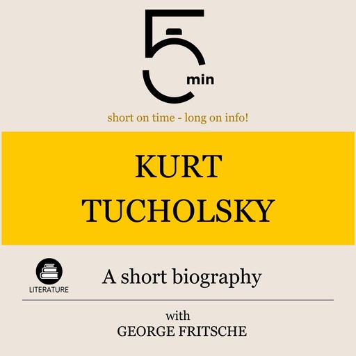 Kurt Tucholsky: A short biography, 5 Minutes, 5 Minute Biographies, George Fritsche