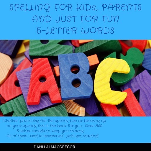 Spelling for Kids, Parents and Just for Fun 5 Letter Words, Dani Lai MacGregor