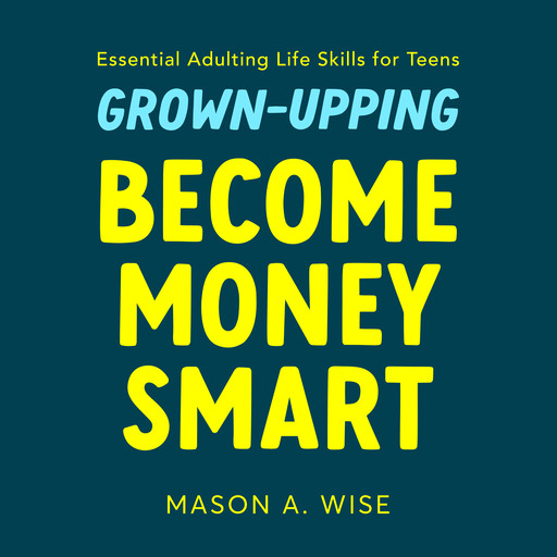 Grown-Upping: Become Money Smart in 10 Simple Steps, Mason A. Wise