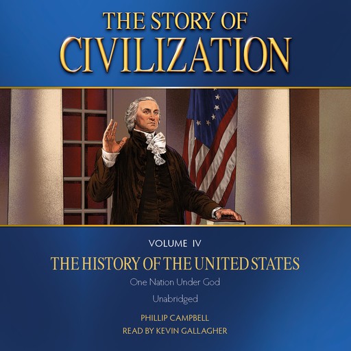 The Story of Civilization Volume IV: The History of the United States, Phillip Campbell