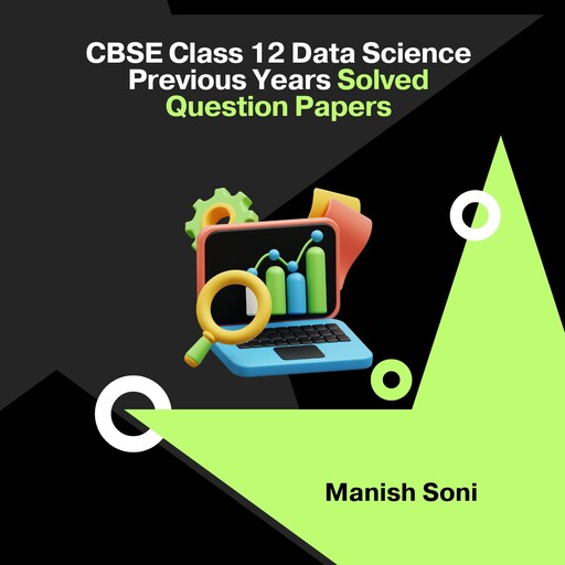 CBSE Class 12 Data Science Previous Years Solved Question Papers, Manish Soni