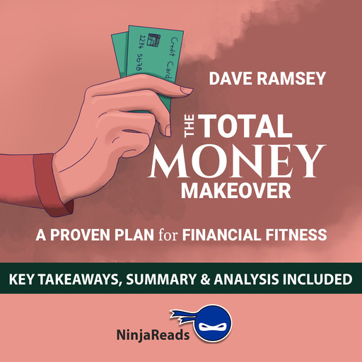 The Total Money Makeover: A Proven Plan for Financial Fitness by Dave Ramsey: Key Takeaways, Summary & Analysis Included, Ninja Reads