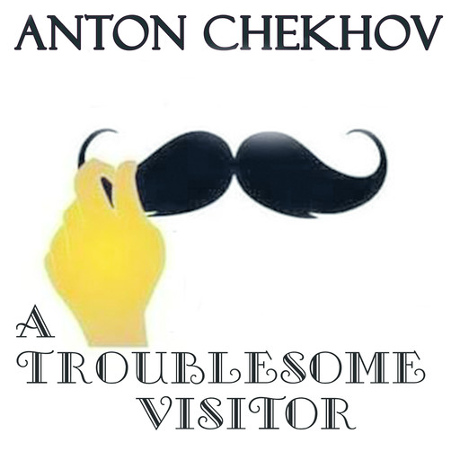 A Troublesome Visitor, Anton Chekhov