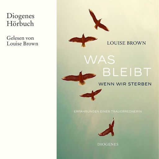 Was bleibt, wenn wir sterben - Erfahrungen einer Trauerrednerin (Ungekürzt), Louise Brown