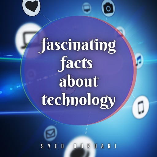 Fascinating Facts About Technology, Syed Bokhari