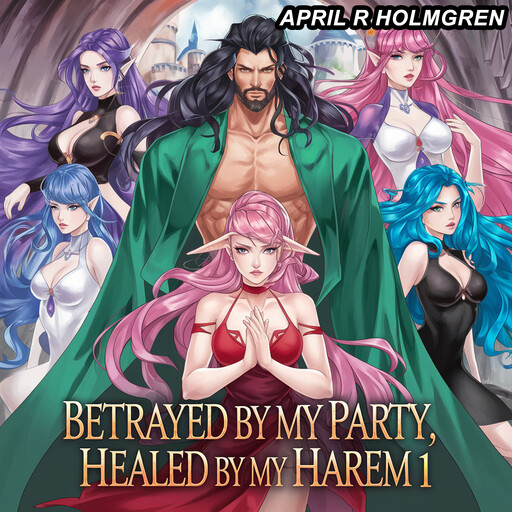 Betrayed by My Party, Healed by My Harem 1, April R Holmgren