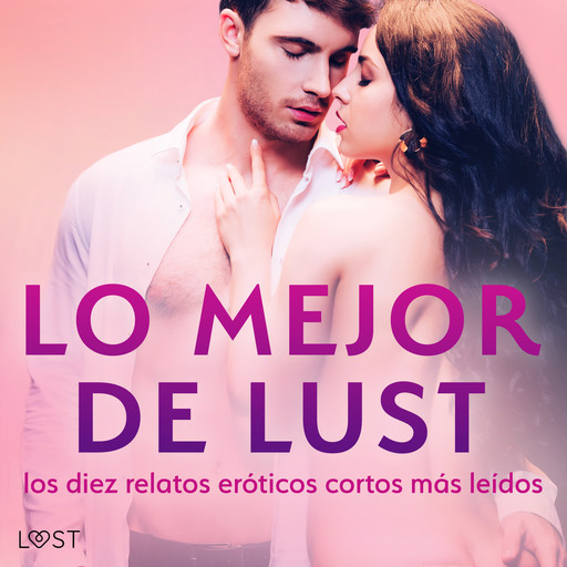Lo mejor de Lust: los diez relatos eróticos cortos más leídos, Lea Lind, Cecilie Rosdahl, Sarah Skov, Reiner Larsen Wiese, Andrea Hansen, B.J. Hermansson